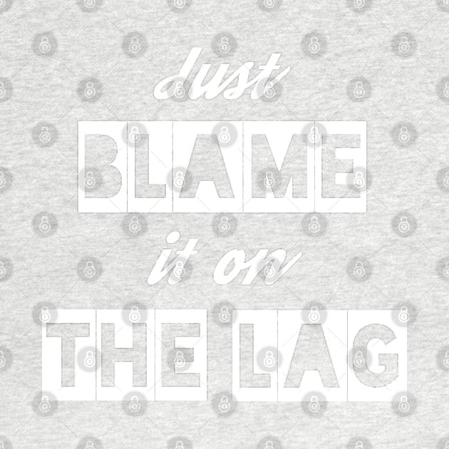 Just Blame it on the Lag by IndiPrintables